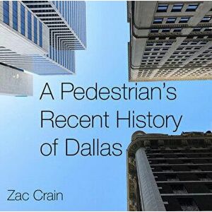 A Pedestrian's Recent History of Dallas, Hardcover - Zac Crain imagine