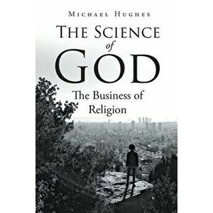 The Science of God: The Business of Religion, Paperback - Michael Hughes imagine