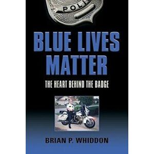 Blue Lives Matter: The Heart Behind the Badge, Paperback - Brian P. Whiddon imagine