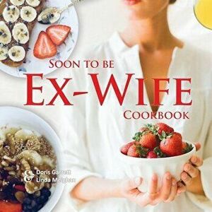 Soon to be Ex-Wife Cookbook, Paperback - Doris Garrett imagine