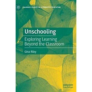 Unschooling: Exploring Learning Beyond the Classroom, Hardcover - Gina Riley imagine