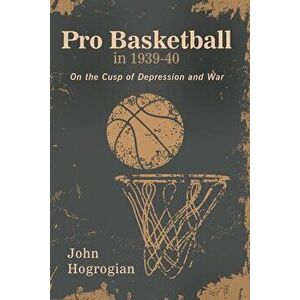 Professional Basketball in 1939-40: On the Cusp of Depression and War, Paperback - John Hogrogian imagine