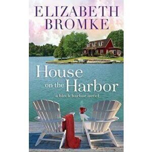 House on the Harbor: A Birch Harbor Novel, Paperback - Elizabeth Bromke imagine