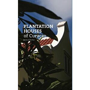 Plantation Houses of Curaçao: Jewels of the Past, Hardcover - Ellen Spijkstra imagine