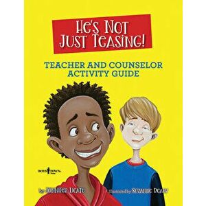 He's Not Just Teasing! Teacher and Counselor Activity Guide, Paperback - Jennifer Licate imagine
