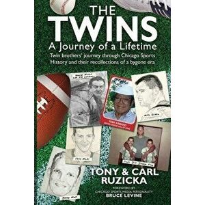The Twins: A Journey of a Lifetime: Twin brothers' journey through Chicago Sports History and their recollections of a bygone era - Carl Ruzicka imagine