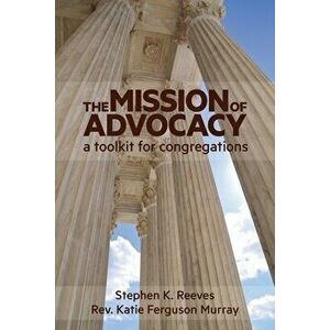 The Mission of Advocacy, Paperback - Stephen Reeves imagine
