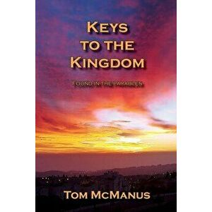 Keys to the Kingdom Found in the Parables, Paperback - Tom McManus imagine