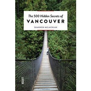 The 500 Hidden Secrets of Vancouver, Paperback - Shannon McLachlan imagine