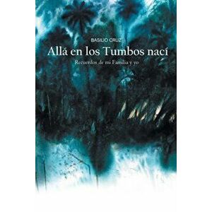 Allá en los Tumbos nací...: Recuerdos de mi familia y yo, Paperback - Basilio Cruz imagine