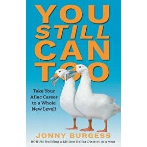 You Still Can Too: Take Your Aflac Career to a Whole New Level!, Paperback - Jonny Burgess imagine