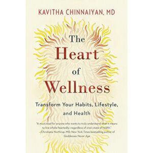 The Heart of Wellness: Transform Your Habits, Lifestyle, and Health, Paperback - Kavitha Chinnaiyan imagine