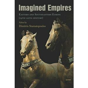 Imagined Empires: Eastern and Southeastern Europe (19th-20th Century), Hardcover - Dimitris Stamatopoulos imagine