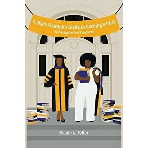 A Black Woman's Guide to Earning a Ph.D.: Surviving the First 2 Years, Paperback - Nicole A. Telfer imagine