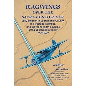 Ragwings Over the Sacramento River: Early Aviation in Sacramento County, the Westside Counties, and the Far Northern Counties of the Sacramento Valley imagine