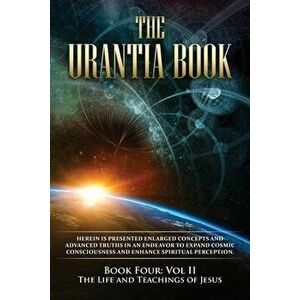 The Urantia Book: Book Four, Vol II: The Life and Teachings of Jesus: New Edition, single column formatting, larger and easier to read f - *** imagine