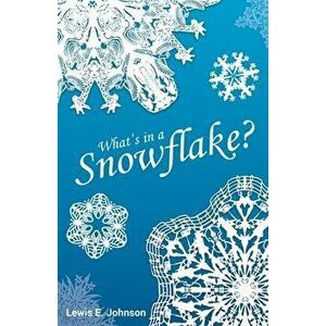 What's in a Snowflake?, Paperback - Lewis E. Johnson imagine