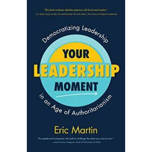 Your Leadership Moment: Democratizing Leadership in an Age of Authoritarianism (Social Science, Philanthropy, Charity) - Eric R. Martin imagine