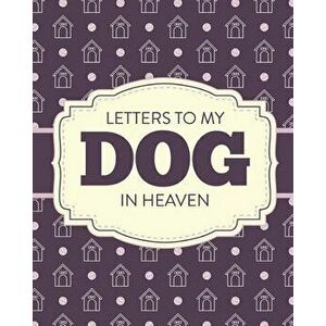 Letters To My Dog In Heaven: Pet Loss Grief - Heartfelt Loss - Bereavement Gift - Best Friend - Poochie, Paperback - Patricia Larson imagine