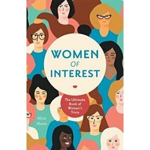 Women of Interest: The Ultimate Book of Women's Trivia, Paperback - Alicia Alvrez imagine