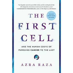 The First Cell: And the Human Costs of Pursuing Cancer to the Last, Paperback - Azra Raza imagine