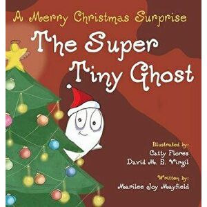 The Super Tiny Ghost: A Merry Christmas Surprise, Hardcover - Marilee Joy Mayfield imagine