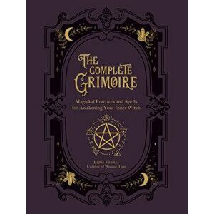 The Complete Grimoire: Magickal Practices and Spells for Awakening Your Inner Witch, Paperback - Lidia Pradas imagine