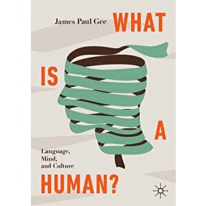 What Is a Human?: Language, Mind, and Culture, Paperback - James Paul Gee imagine