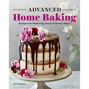 Advanced Home Baking: Recipes for Mastering Sweet and Savory Bakes, Paperback - Jaclyn Rodriguez imagine
