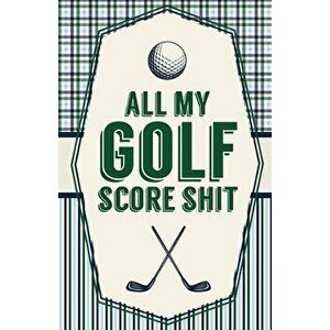 All My Golf Score Shit: Game Score Sheets - Golf Stats Tracker - Disc Golf - Fairways - From Tee To Green, Paperback - Patricia Larson imagine