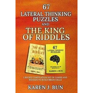 67 Lateral Thinking Puzzles And The King Of Riddles: The 2 Books Compilation Set Of Games And Riddles To Build Brain Cells - Karen J. Bun imagine