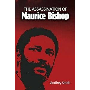 The Assassination of Maurice Bishop, Paperback - Godfrey Smith imagine