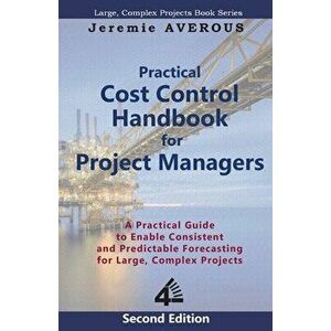 Practical Cost Control Handbook for Project Managers - 2nd Edition: A Practical Guide to Enable Consistent and Predictable Forecasting for Large, Comp imagine