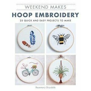 Weekend Makes: Hoop Embroidery, Paperback - Rosemary Drysdale imagine