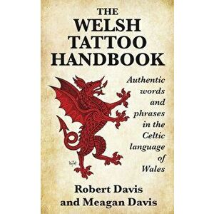 The Welsh Tattoo Handbook: Authentic Words and Phrases in the Celtic Language of Wales, Paperback - Robert Davis imagine