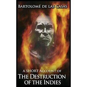 A Short Account of the Destruction of the Indies, Hardcover - Bartolome de Las Casas imagine