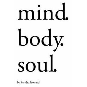 Mind.Body.Soul., Paperback - Kendra Leonard imagine