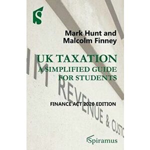 UK Taxation: A Simplified Guide for Students: Finance ACT 2020 Edition, Paperback - Mark Hunt imagine