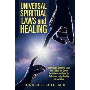 Universal Spiritual Laws and Healing: Unbreakable God Given Laws That Created and Govern the Universe and Guide You to Create a Loving, Healthy Life a imagine