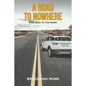 A Road to Nowhere: (Will Lead to the Heart), Paperback - Bradleigh Munk imagine