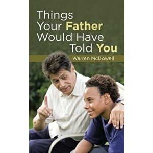 Things Your Father Would Have Told You, Paperback - Warren McDowell imagine