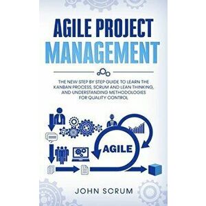 Agile Project Management: The New Step By Step Guide to Learn the Kanban Process, Scrum and Lean Thinking, and Understanding Methodologies for Q - Joh imagine