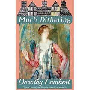 Much Dithering, Paperback - Dorothy Lambert imagine