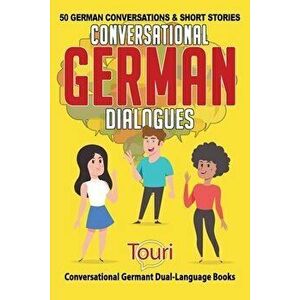 Conversational German Dialogues: 50 German Conversations and Short Stories, Paperback - Touri Language Learning imagine