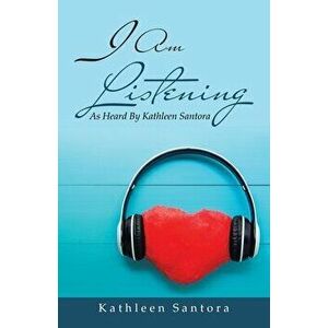 I Am Listening: As Heard by Kathleen Santora, Paperback - Kathleen Santora imagine