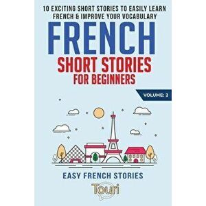 French Short Stories for Beginners: 10 Exciting Short Stories to Easily Learn French & Improve Your Vocabulary, Paperback - Touri Language Learning imagine