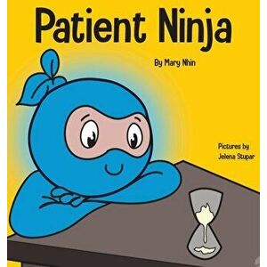 Patient Ninja: A Children's Book About Developing Patience and Delayed Gratification, Hardcover - Mary Nhin imagine