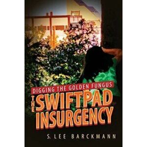 Digging the Golden Fungus: The SwiftPad Insurgency, Paperback - S. Lee Barckmann imagine