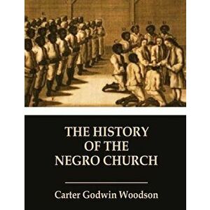 The History of the Negro Church, Paperback - Carter Godwin Woodson imagine
