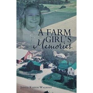 A Farm Girl's Memories, Paperback - Judith Kuipers Walhout imagine